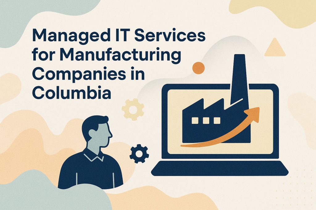 Managed IT Services for Manufacturing Companies in Columbia